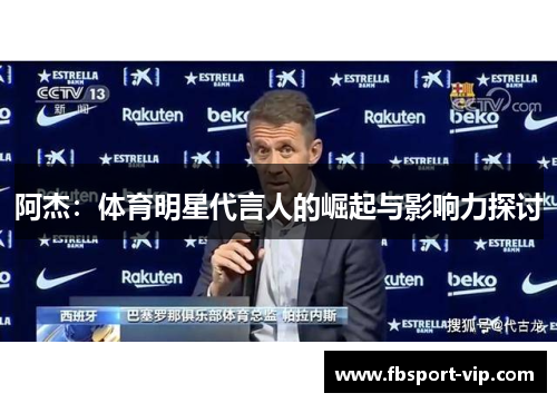 阿杰：体育明星代言人的崛起与影响力探讨