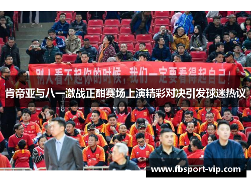 肯帝亚与八一激战正酣赛场上演精彩对决引发球迷热议